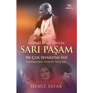 Sarı Paşam Mustafa Kemal Atatürk:Ne Çok Sevmiştim Sizi