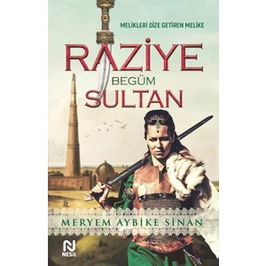 Raziye Begüm Sultan: Melikleri Dize Getiren Melike - Meryem Aybike Sinan