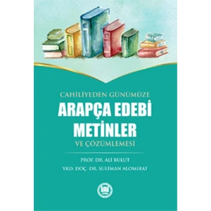 Cahiliyeden Günümüze Arapça Edebi Metinler Ve Çözümlemesi