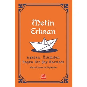 Aşktan, Ölümden Başka Bir Şey Kalmadı: Metin Erksan ile Söyleşiler