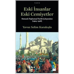Eski İnsanlar Eski Cemiyetler
Osmanlı Toplumsal Tarihi Çalışmaları (1904-1926)