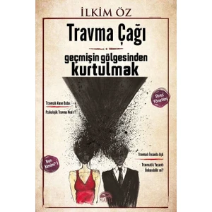 Travma Çağı: Geçmişin Gölgesinden Kurtulmak - İlkim Öz