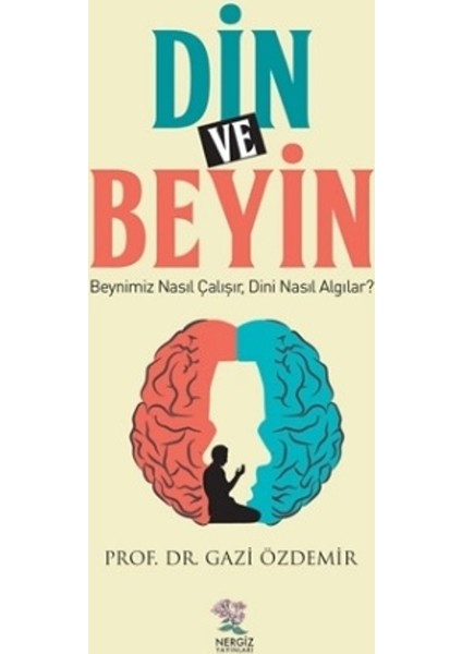 Din Ve Beyin:Beynimiz Nasıl Çalışır, Dini Nasıl Algılar? - Gazi Özdemir