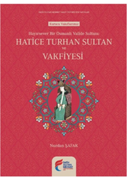 Hayırsever Bir Osmanlı Valide Sultanı Hatice Turhan Sultan Ve Vakfiyesi