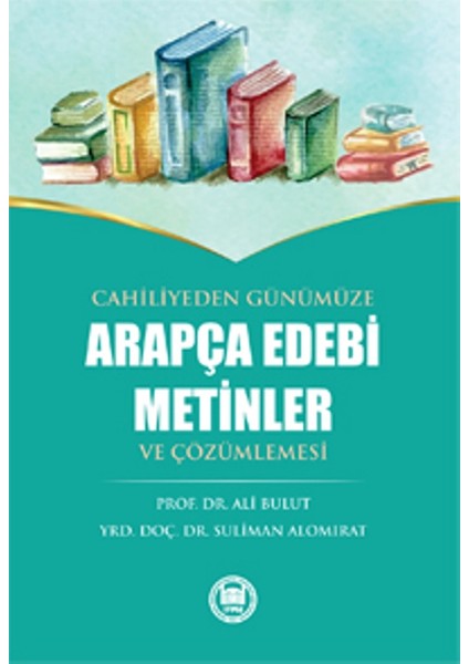 Cahiliyeden Günümüze Arapça Edebi Metinler Ve Çözümlemesi