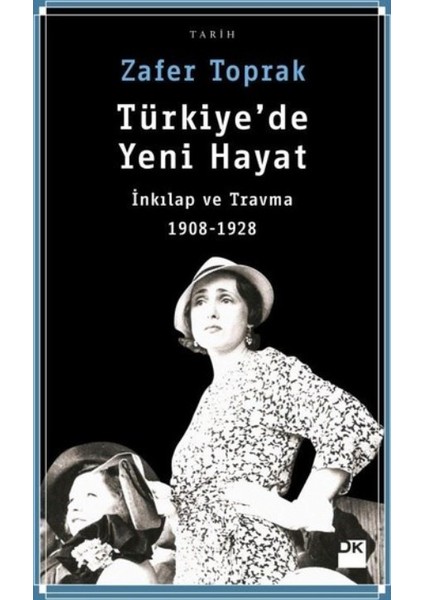 Türkiye'de Yeni Hayat:İnkılap Ve Travma 1908-1928 - Zafer Toprak