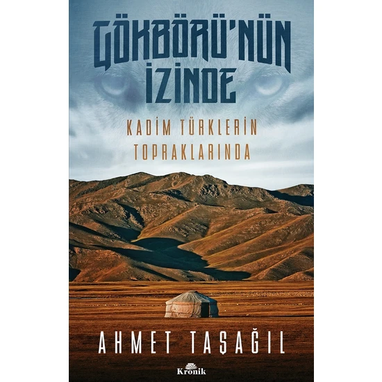 Gökbörü’nün İzinde Kadim Türklerin Topraklarında - Ahmet Taşağıl