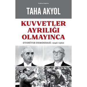 Kuvvetler Ayrılığı Olmayınca Otoriter Demokrasi: 1946-1960 - Taha Akyol