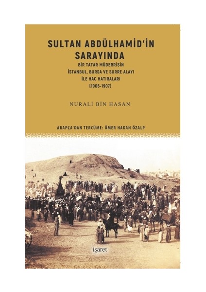 Sultan Abdülhamid’in Sarayında Bir Tatar Müderrisin İstanbul, Bursa Ve Surre Alayı İle Hac Hatıraları (1906-1907) - Nurali Bin Hasan