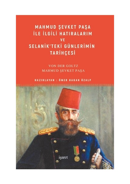 Mahmud Şevket Paşa İle İlgili Hatıralarım Ve Selanik’teki Günlerimin Tarihçesi - Colmar Freiherr Von Der Goltz - Mahmud Şevket Paşa