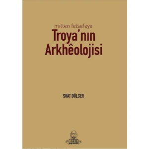 Mitten Felsefeye Troya'nın Arkheolojisi - Suat Dülger