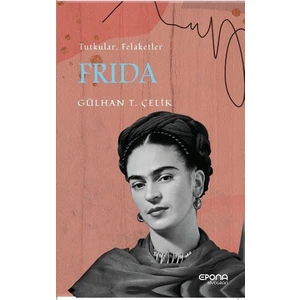 Frida Tutku ve Felaketler - Gülhan Tuba Çelik