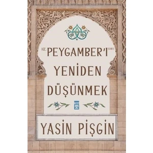 Hz. Peygamberi Yeniden Düşünmek -  Yasin Pişgin