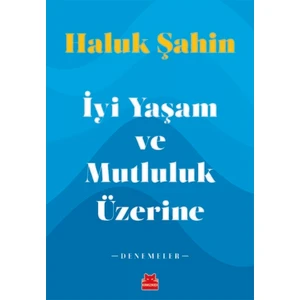 İyi Yaşam ve Mutluluk Üzerine - Haluk Şahin