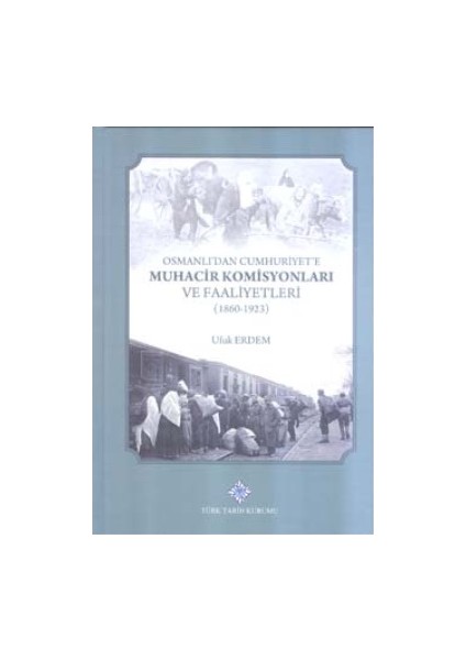 Osmanlı'dan Cumhuriyet'e Muhacir Komisyonları ve Faaliyetleri (1860 - 1923) - Ufuk Erdem