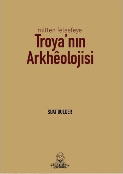 Mitten Felsefeye Troya'nın Arkheolojisi - Suat Dülger