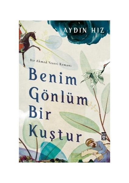 Benim Gönlüm Bir Kuştur - Bir Ahmed Yesevi Romanı - Aydın Hız