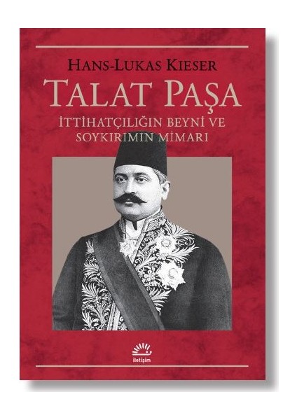 Talat Paşa Ittihatçılığın Beyni ve Soykırımın Mimarı - Hans-Lukas Kieser