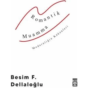 Romantik Muamma & Modernliğin Kökenleri - Besim F. Dellaloğlu