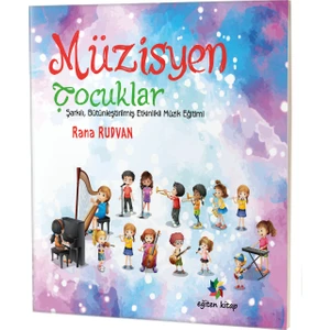 Müzisyen Çocuklar : Şarkılı Bütünleştirişmiş Etkinlikli Müzik Eğitimi - Rana Rudvan
