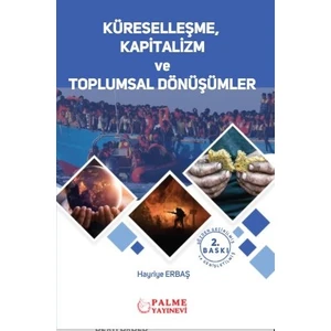 Küreselleşme, Kapitalizm Ve Toplumsal Dönüşümler-Hayriye Erbaş