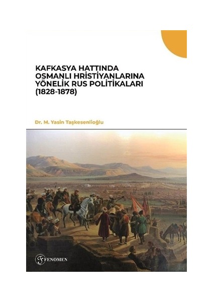 Kafkasya Hattında Osmanlı Hristiyanlarına Yönelik Rus Politikaları (1828-1878) - M. Yasin Taşkesenlioğlu