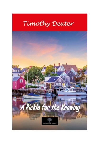 A Pickle For The Knowing - Timothy Dexter
