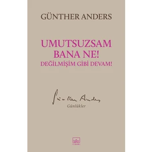 Umutsuzsam Bana Ne! Değilmişim Gibi Devam! - Günther Anders