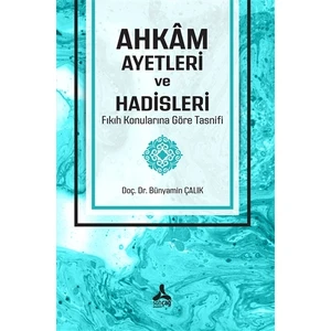 Ahkam Ayetleri ve Hadisleri Fıkıh Konularına Göre Tasnifi - Bünyamin Çalık