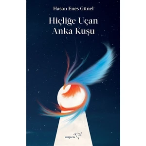 Hiçliğe Uçan Anka Kuşu - Hasan Enes Günel