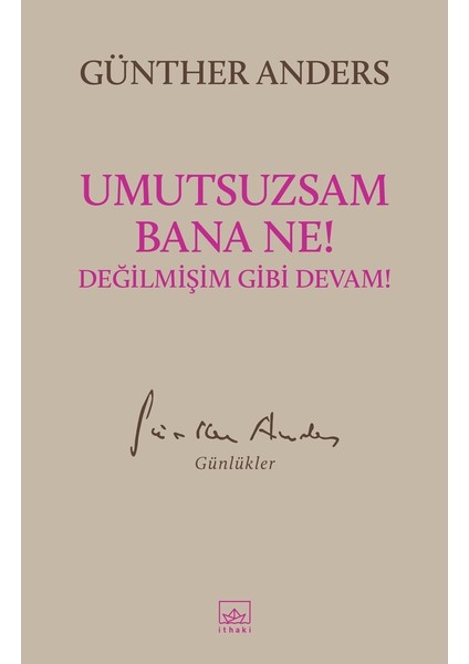 Umutsuzsam Bana Ne! Değilmişim Gibi Devam! - Günther Anders