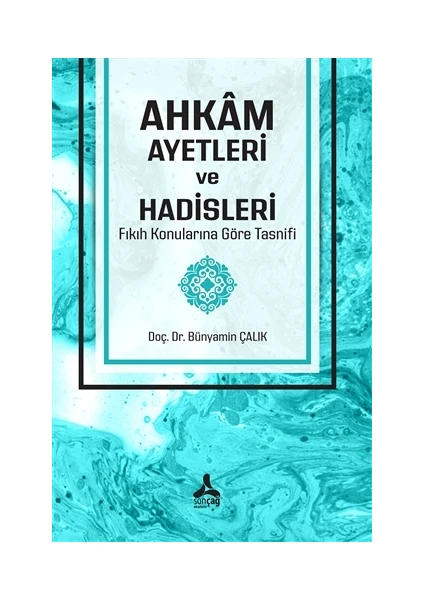 Ahkam Ayetleri ve Hadisleri Fıkıh Konularına Göre Tasnifi - Bünyamin Çalık