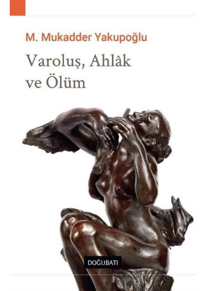 Varoluş, Ahlak ve Ölüm - M. Mukadder Yakupoğlu