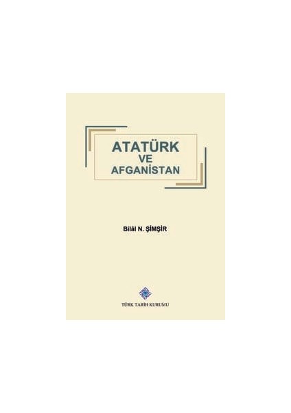 Atatürk ve Afganistan - Bilal N. Şimşir