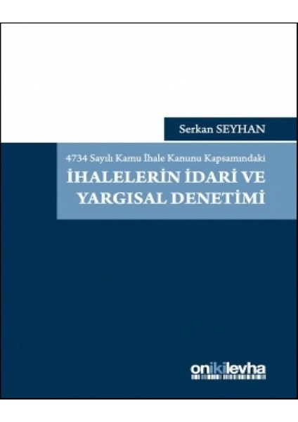 4734 Sayılı Kamu Ihale Kanunu Kapsamındaki Ihalelerin Idari ve Yargısal Denetimi - Serkan Seyhan