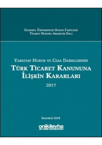 Yargıtay Hukuk ve Ceza Dairelerinin Türk Ticaret Kanununa Ilişkin Kararları (2017) - Abuzer Kendigelen