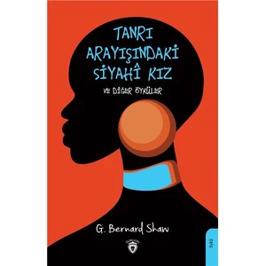 Tanrı Arayışındaki Siyahi Kız ve Diğer Öyküler - George Bernard Shaw