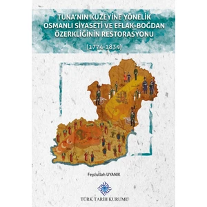 Tuna'nın Kuzeyine Yönelik Osmanlı Siyaseti ve Eflak-Boğdan Özerkliğinin Restorasyonu (1774-1834) - Feyzullah Uyanık