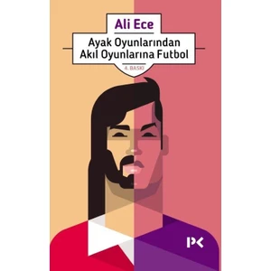 Ayak Oyunlarından Akıl Oyunlarına Futbol - Ali Ece