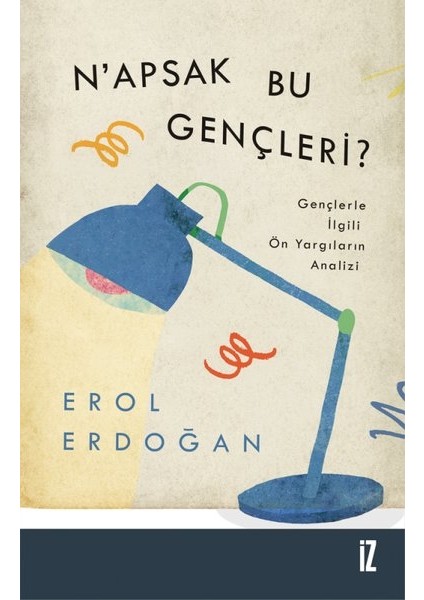 N’apsak Bu Gençleri? - Gençlerle Ilgili Ön Yargıların Analizi - Erol Erdoğan