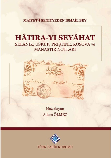 Hatıra-Yı Seyahat Selanik, Üsküp, Priştine, Kosova ve Manastır Notları - Maiyet-I Seniyyeden Ismail Bey