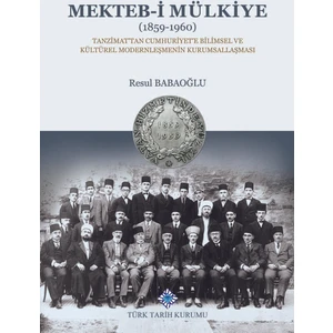 Mekteb-I Mülkiye (1859-1960) Tanzimat'tan Cumhuriyet'e Bilimsel ve Kültürel Modernleşmenin Kurumsallaşması - Resul Babaoğlu