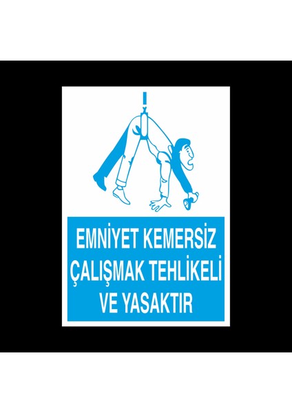 Emniyet Kemersiz Çalışmak Tehlikeli ve Yasaktır 20 x 30 cm