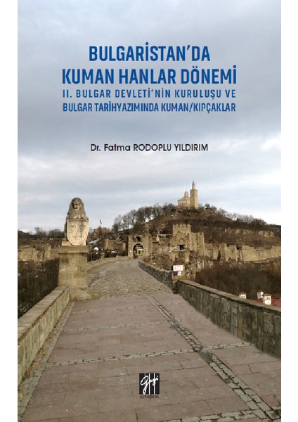 Bulgaristan'da Kuman Hanlar Dönemi Iı. Bulgar Devleti'nin Kuruluşu ve Bulgar Tarihyazımında Kuman/Kıpçaklar - Fatma Rodoplu Yıldırım