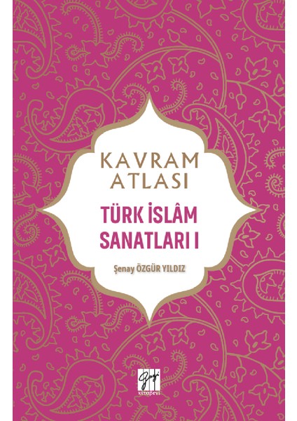 Kavram Atlası - Türk Islam Sanatları I - Şenay Özgür Yıldız