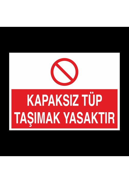 Kapaksız Tüp Taşımak Yasaktır 30 x 40 cm