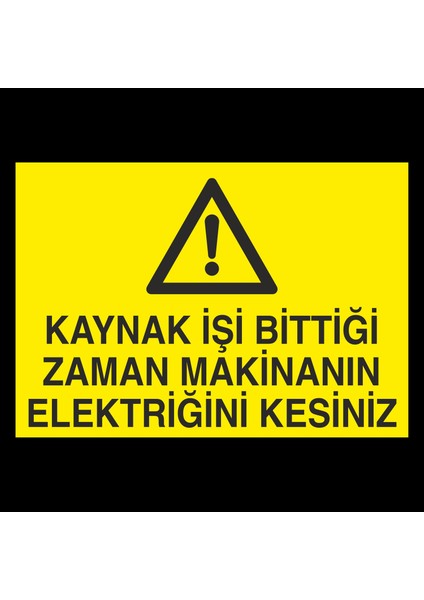 Kaynak Işi Bittigi Zaman Makinanın Elektriğini Kesiniz 20 x 30 cm