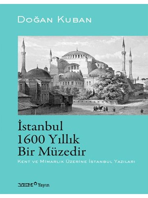 Istanbul 1600 Yıllık Birmüzedir Kent ve Mimarlık Üzerine Istanbul Yazıları - Doğan Kuban