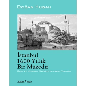 Istanbul 1600 Yıllık Birmüzedir Kent ve Mimarlık Üzerine Istanbul Yazıları - Doğan Kuban