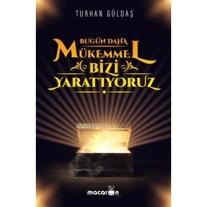 Bugün Daha Mükemmel Bizi Yaratıyoruz - Turhan Güldaş
